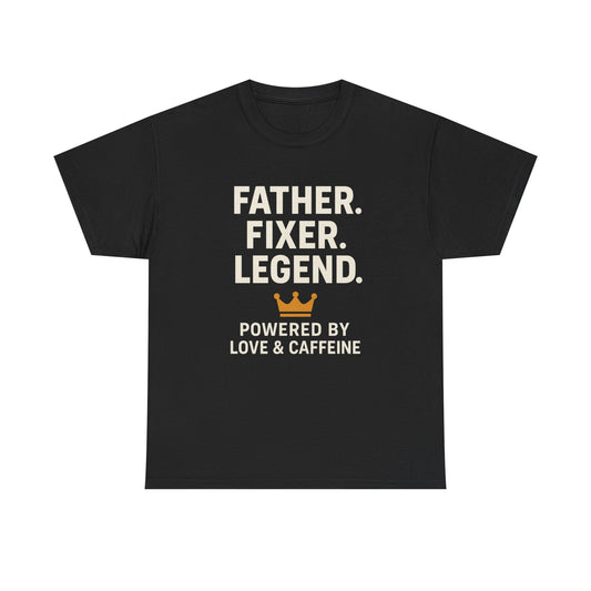 T-Shirt - Fathers Fixer Legend Powered by Love and Caffeine Unisex Heavy Cotton Tee