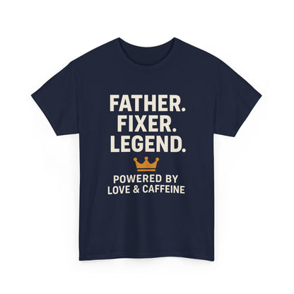 T-Shirt - Fathers Fixer Legend Powered by Love and Caffeine Unisex Heavy Cotton Tee