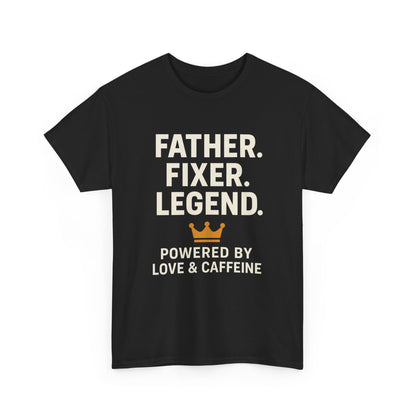 T-Shirt - Fathers Fixer Legend Powered by Love and Caffeine Unisex Heavy Cotton Tee